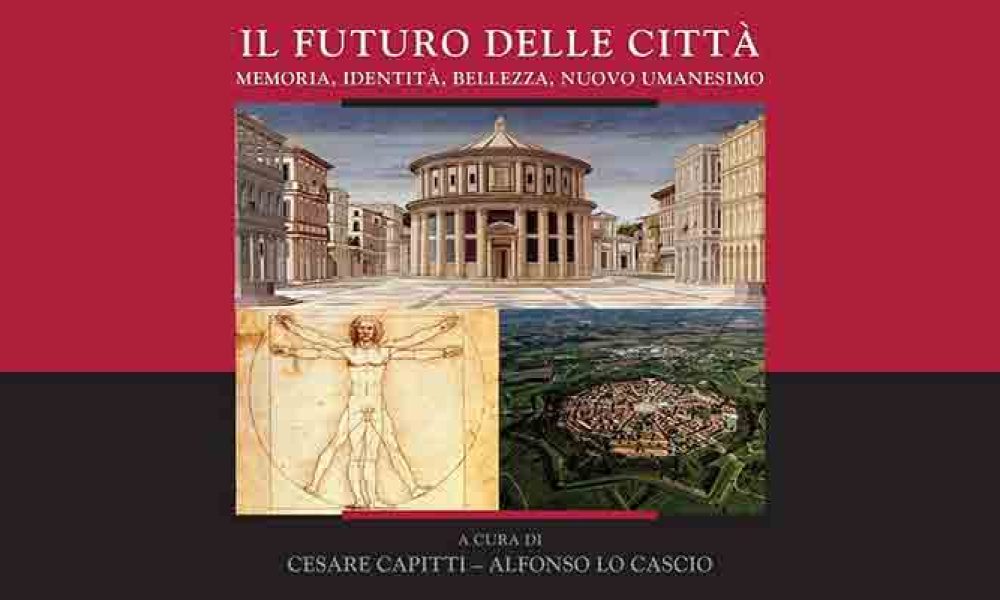 Pubblicato il volume “Il futuro delle città. Memoria, identità, bellezza, nuovo umanesimo”